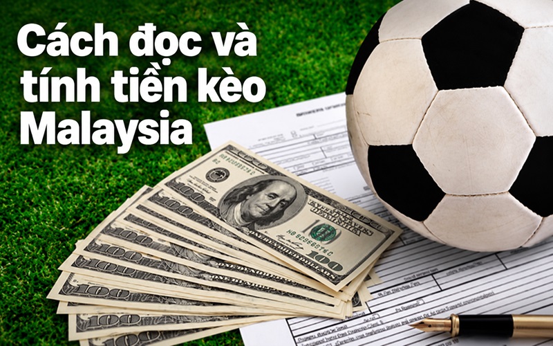 Cách đọc và tính tiền kèo Malaysia đơn giản