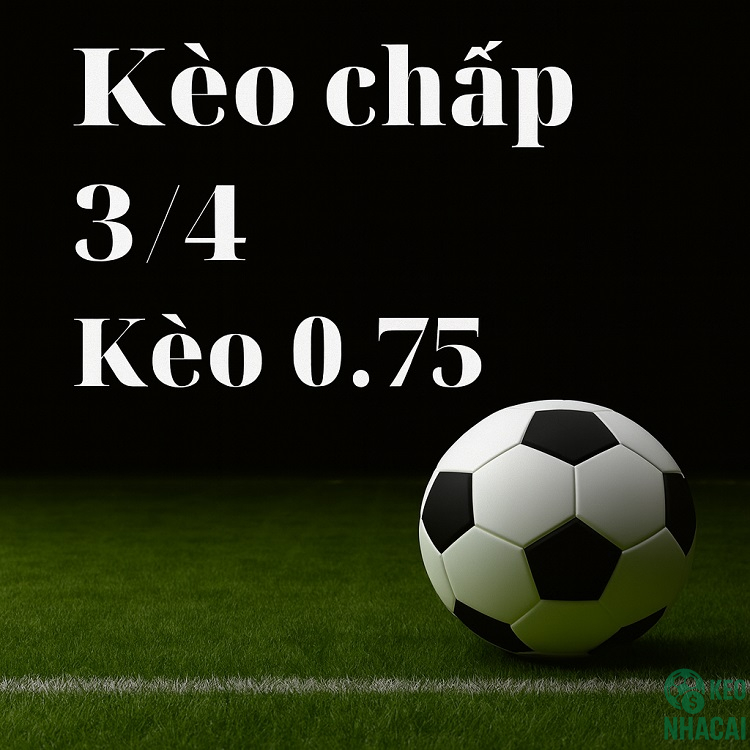 Kèo 0.75 là gì?