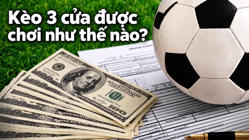 Kèo 3 cửa được chơi như thế nào Kèo 3 cửa được chơi như thế nào