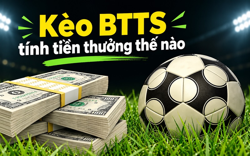 Kèo BTTS tính tiền thưởng thế nào