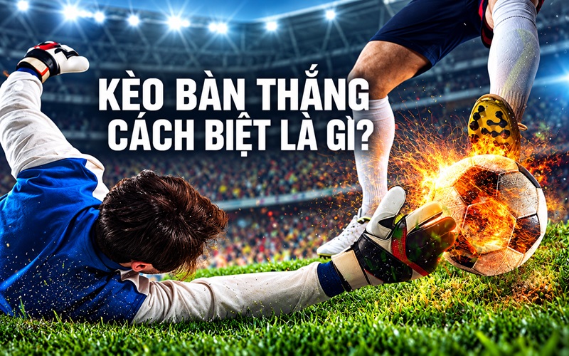 Kèo Bàn Thắng cách biệt là gì