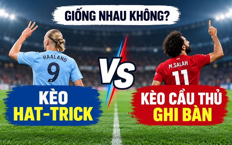 Kèo Hat-trick và Kèo cầu thủ ghi bàn Giống nhau không