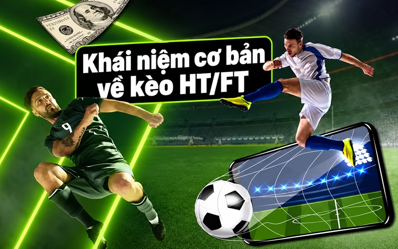 Khái niệm cơ bản về kèo HT FT