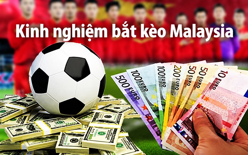 Kinh nghiệm bắt kèo Malaysia như dân chuyên nghiệp