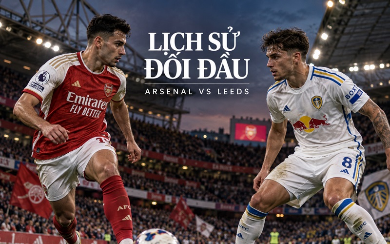 Lịch sử đối đầu Arsenal vs Leeds