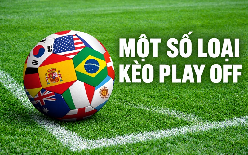 Một số loại kèo Play Off được yêu thích nhất Một số loại kèo Play Off được yêu thích nhất