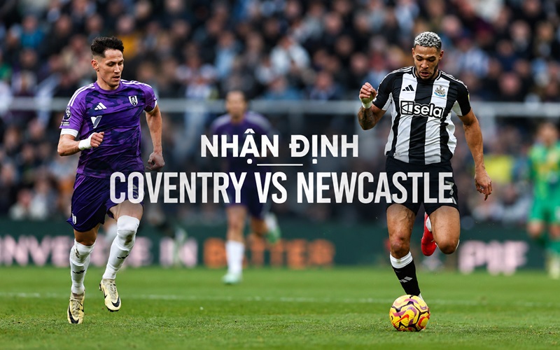 Nhận định Coventry vs Newcastle Nhận định Coventry vs Newcastle