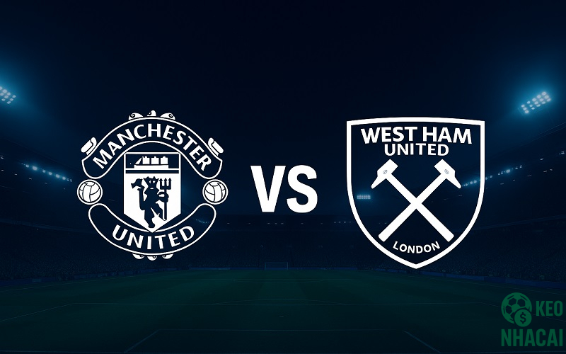 Soi kèo Man Utd vs West Ham, 03h00 Soi kèo Man Utd vs West Ham, 03h00