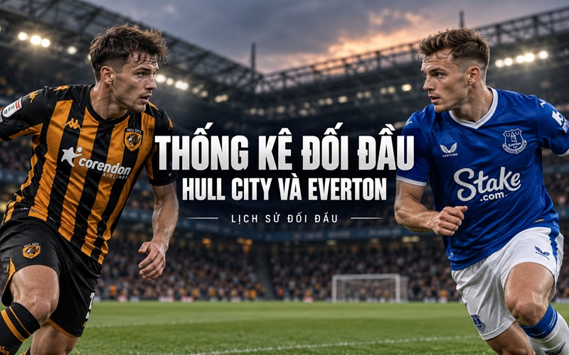 Thống kê đối đầu Hull City và Everton Thống kê đối đầu Hull City và Everton