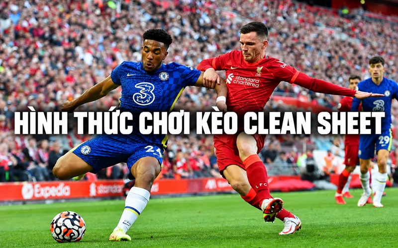 Tổng hợp hình thức chơi kèo Clean Sheet Tổng hợp hình thức chơi kèo Clean Sheet